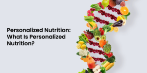 Personalized Nutrition: What Is Personalized Nutrition?