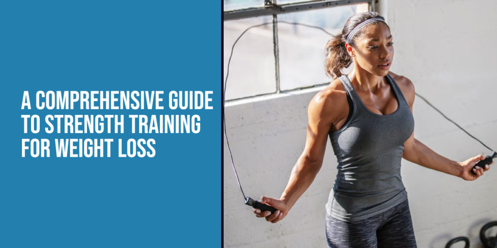 A Comprehensive Guide to Strength Training for Weight Loss 