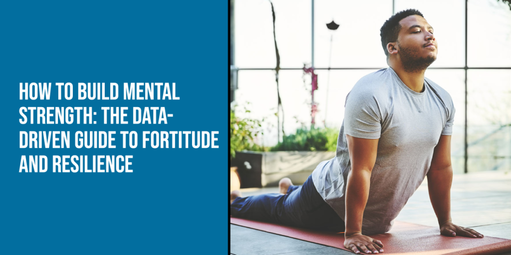 How to Build Mental Strength: The Data-Driven Guide to Fortitude and Resilience 