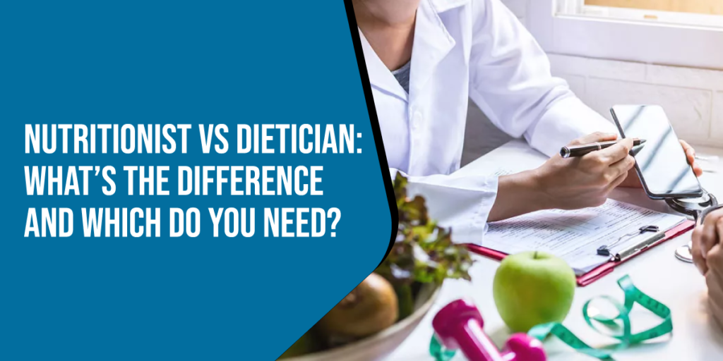 Nutritionist vs Dietician: What’s The Difference and Which Do You Need? 
