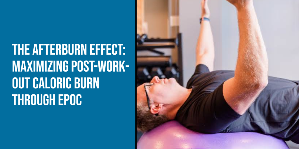 The Afterburn Effect: Maximizing Post-Workout Caloric Burn Through EPOC