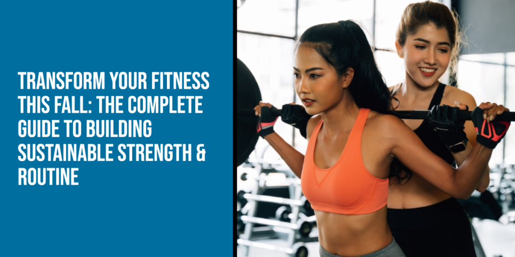 Transform Your Fitness This Fall: The Complete Guide to Building Sustainable Strength & Routine