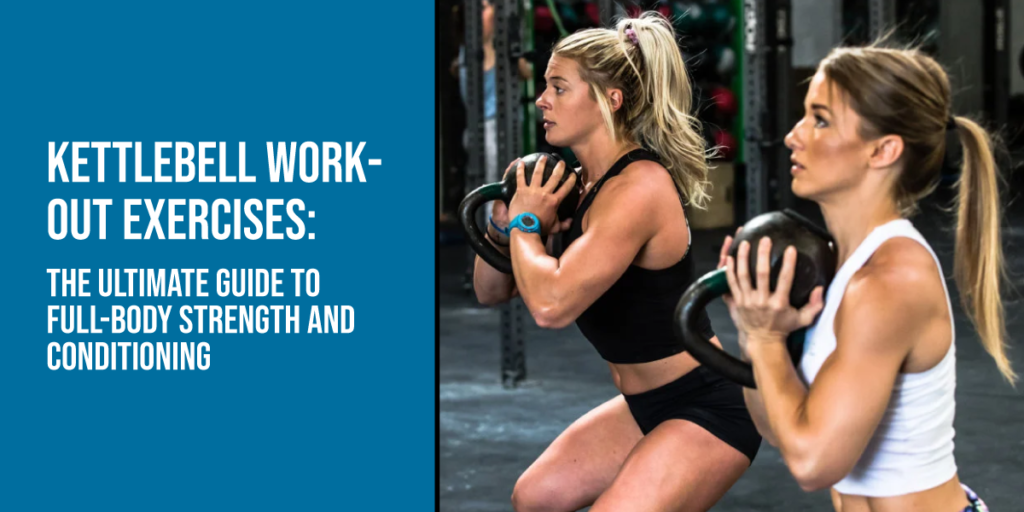 Kettlebell Workout Exercises: The Ultimate Guide to Full-Body Strength and Conditioning